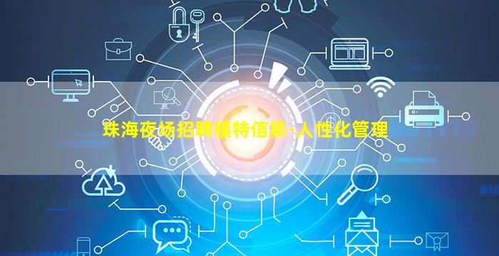 珠海夜场招聘模特信息-人性化管理